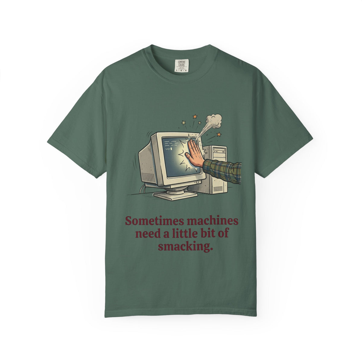 Sometimes Machines Need a Little Bit of Smacking CRT Tee in Dark Green